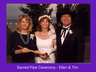Sacred Pipe Ceremony - Ellen & Tim  