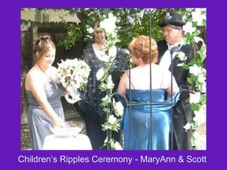 Children’s Ripples Ceremony - MaryAnn & Scott  