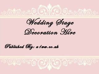 Wedding Stage
Decoration Hire
Published By: a1ww.co.uk
 