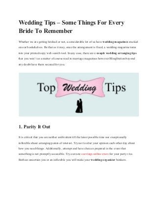 Wedding Tips – Some Things For Every 
Bride To Remember 
Whether we are getting hitched or not, a considerable lot of us have ​wedding magazines​ stacked 
on our bookshelves. Be that as it may, once the arrangement is fixed, a wedding magazine turns 
into your printed copy web search tool. In any case, there are a ​couple wedding arranging tips 
that you won’t as a matter of course read in marriage magazines however BlingStation beyond 
any doubt have them secured for you. 
 
1. Parity It Out 
It is critical that you are neither ambivalent till the latest possible time nor exceptionally 
inflexible about arranging points of interest. Try not to alter your opinion each other day about 
how you need things. Additionally, attempt and have choices prepared in the event that 
something is not promptly accessible. Try our new ​earrings online store​ for your party vive. 
Both an uncertain you or an inflexible you will make your ​wedding organizer​ bonkers. 
  
 