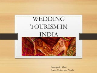 WEDDING
TOURISM IN
  INDIA



     Saumyadip Maiti
     Amity University, Noida
 