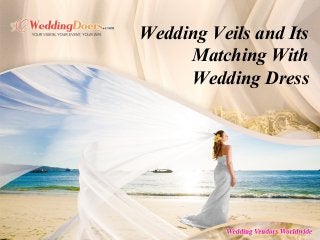 Wedding Veils and Its
Matching With
Wedding Dress
 