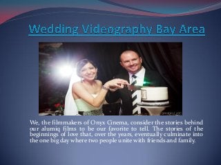 We, the filmmakers of Onyx Cinema, consider the stories behind
our alumiq films to be our favorite to tell. The stories of the
beginnings of love that, over the years, eventually culminate into
the one big day where two people unite with friends and family.
 