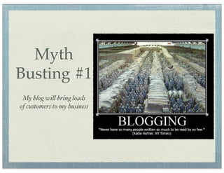 Myth
Busting #1
 My blog wi# bring loads
of customers to my business
 