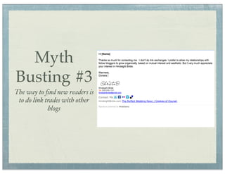 Myth
Busting #3
The way to ﬁnd new readers is
 to do link trades with other
             blogs
 