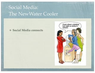Social Media:
The NewWater Cooler


 Social Media connects
 
