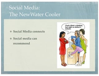 Social Media:
The NewWater Cooler


 Social Media connects

 Social media can
 recommend
 