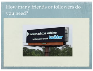 How many friends or followers do
you need?
 