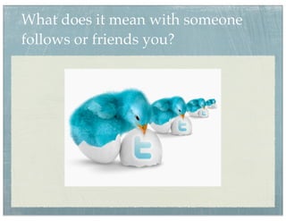 What does it mean with someone
follows or friends you?
 