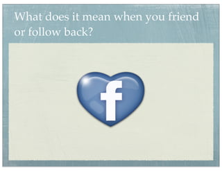 What does it mean when you friend
or follow back?
 