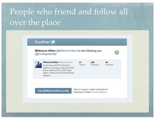 People who friend and follow all
over the place
 