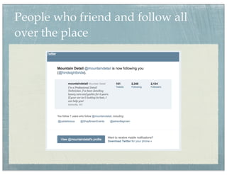 People who friend and follow all
over the place
 