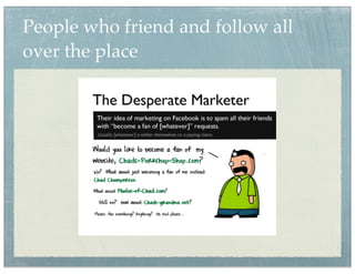 People who friend and follow all
over the place
 