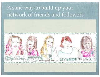 A sane way to build up your
network of friends and followers
 
