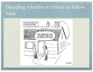 Deciding whether to friend or follow
back
 