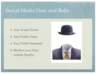 Social Media Nuts and Bolts


   Your Avatar Picture

   Your Proﬁle Name

   Your Proﬁle Statement

   Mention your blog/
   website (brieﬂy)
 