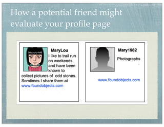 How a potential friend might
evaluate your proﬁle page
 