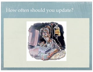 How often should you update?
 