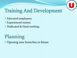  Educated employees.
 Experienced trainer.
 Dedicated & Hard working.
Planning
 Opening new branches in future
 
