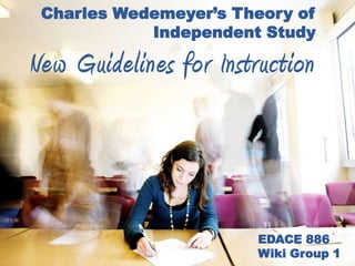 Charles Wedemeyer’s Theory of
            Independent Study

New Guidelines for Instruction



                        EDACE 886
                        Wiki Group 1
 