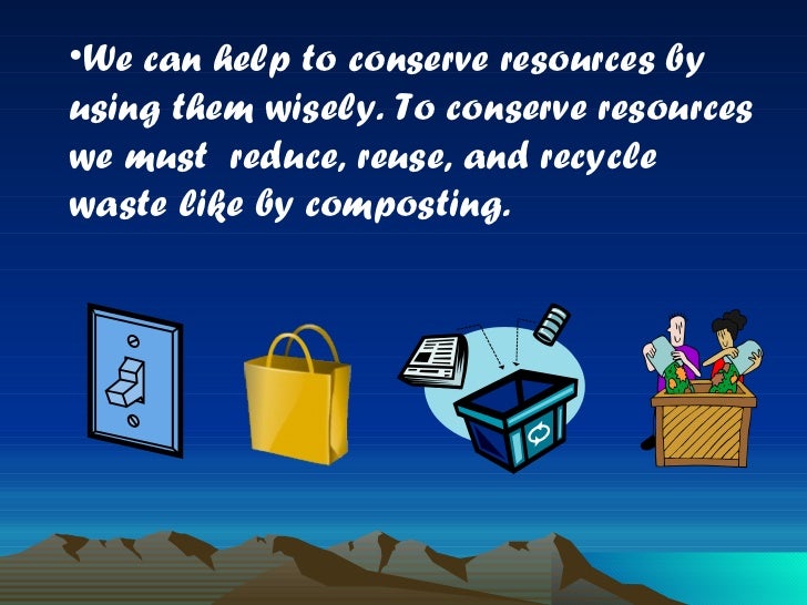 We depend on earth’s natural resources for survival.