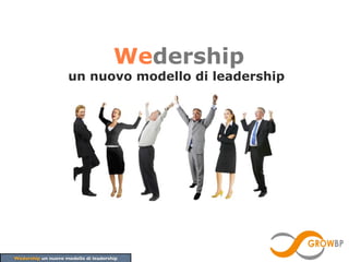 Wedership
                    un nuovo modello di leadership




Wedership un nuovo modello di leadership
 