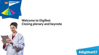 Welcome to Digifest
Closing plenary and keynote
 