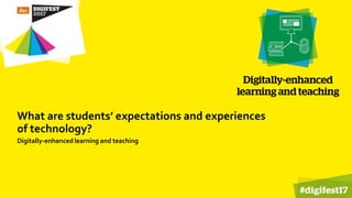What are students’ expectations and experiences
of technology?
Digitally-enhanced learning and teaching
 