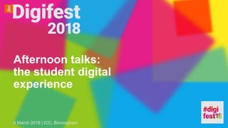 Afternoon talks:
the student digital
experience
6 March 2018 | ICC, Birmingham
 