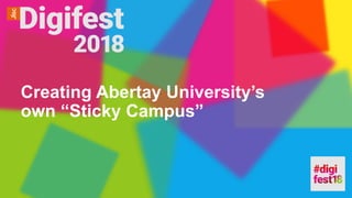 Creating Abertay University’s
own “Sticky Campus”
 