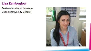 Senior educational developer
Queen’s University Belfast
Liza Zamboglou
 