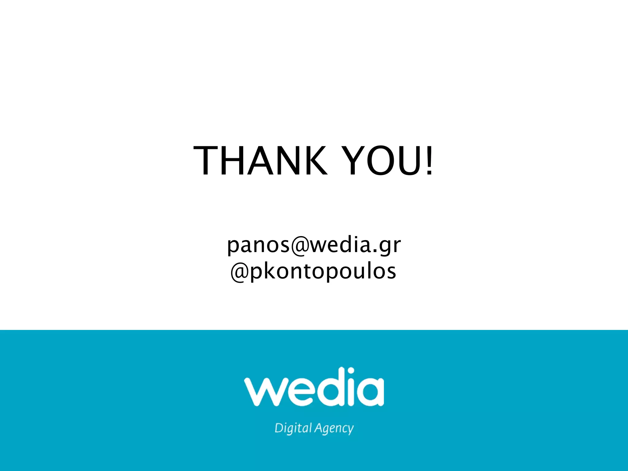 THANK YOU!
 panos@wedia.gr
 @pkontopoulos
 