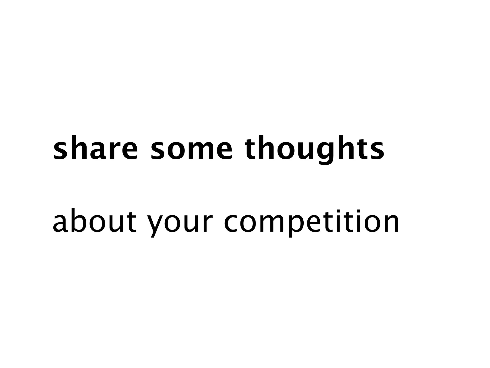 share some thoughts

about your competition
 