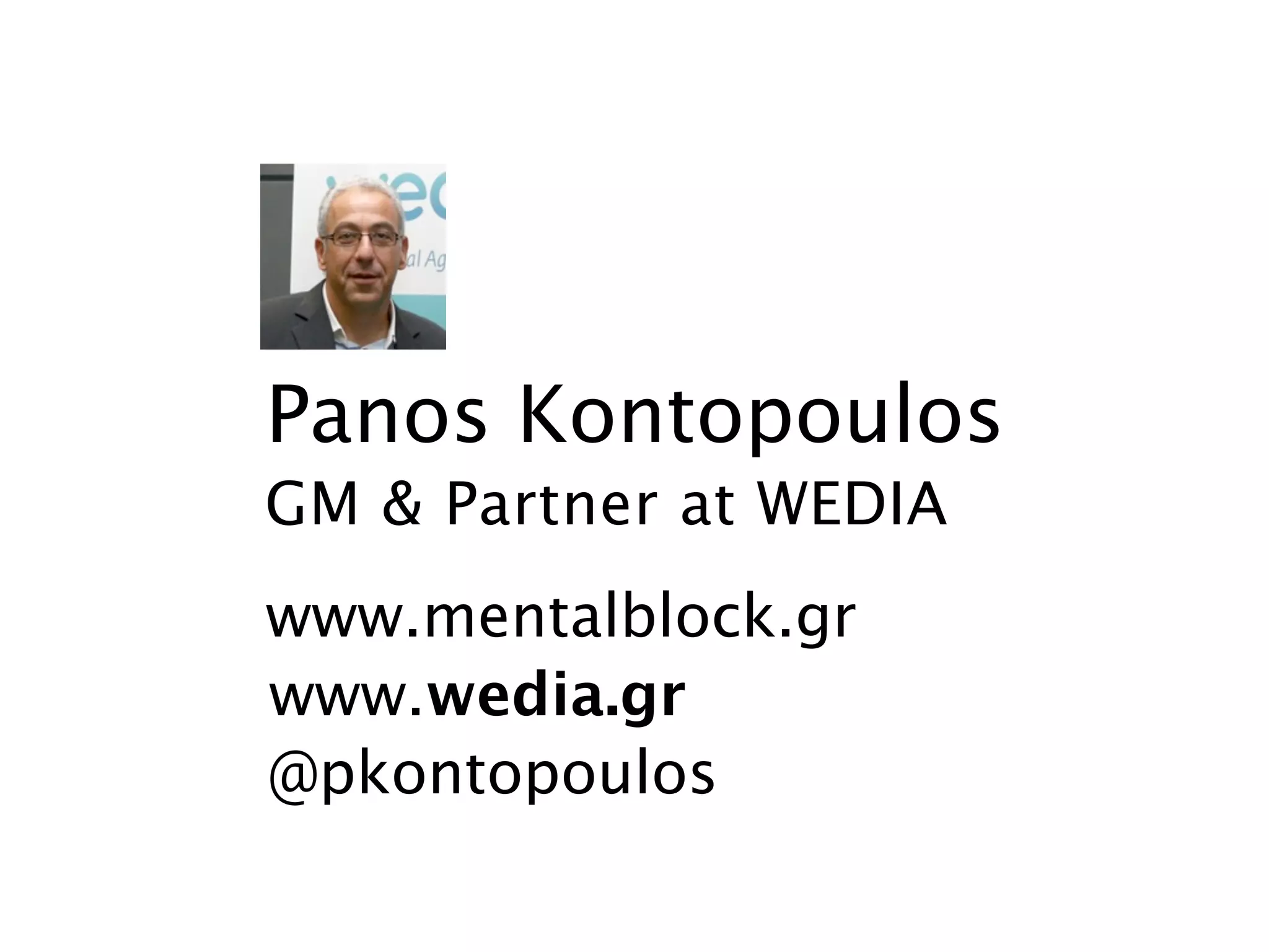 Panos Kontopoulos
GM & Partner at WEDIA
www.mentalblock.gr
www.wedia.gr
@pkontopoulos
 