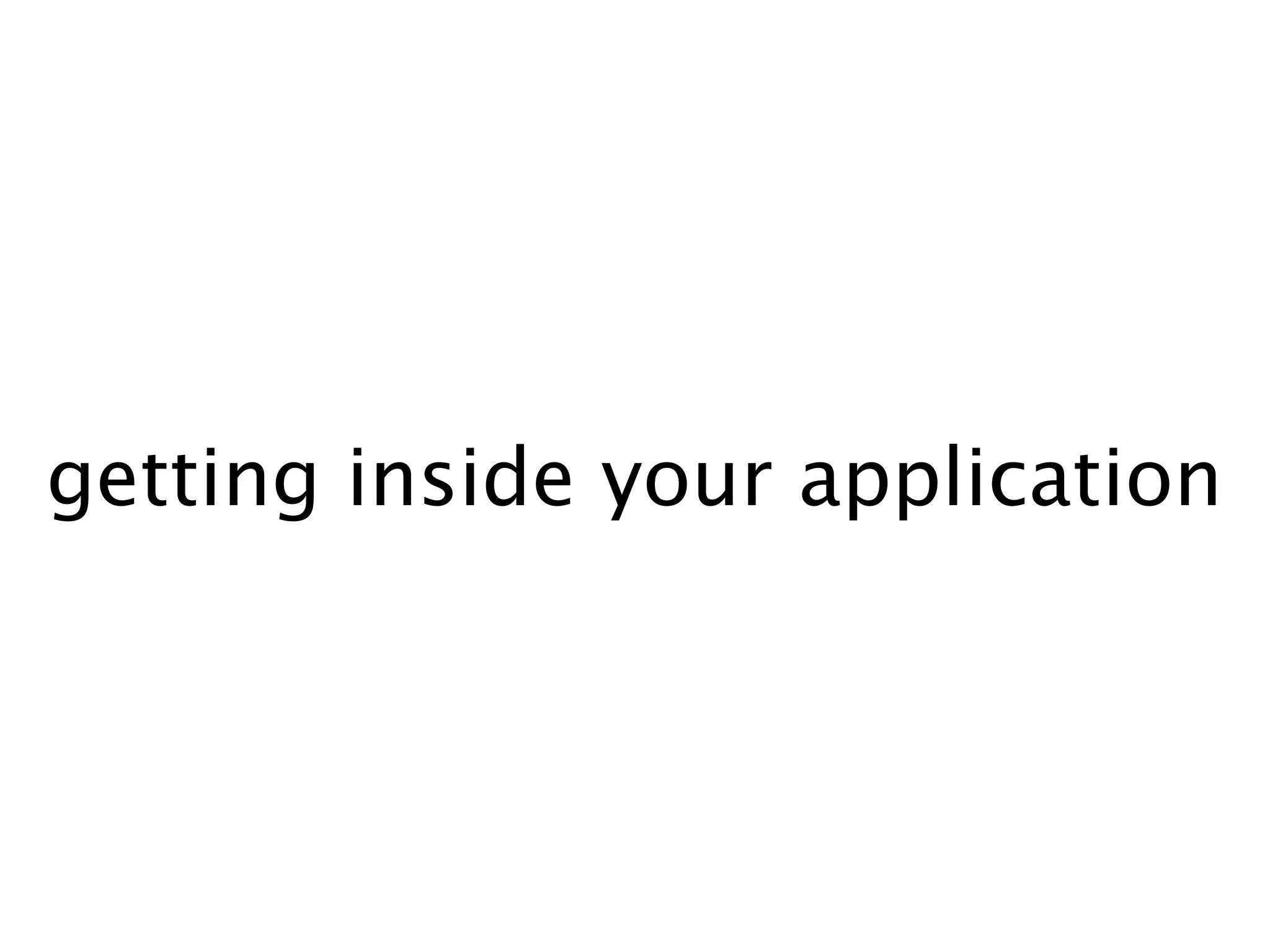 getting inside your application
 