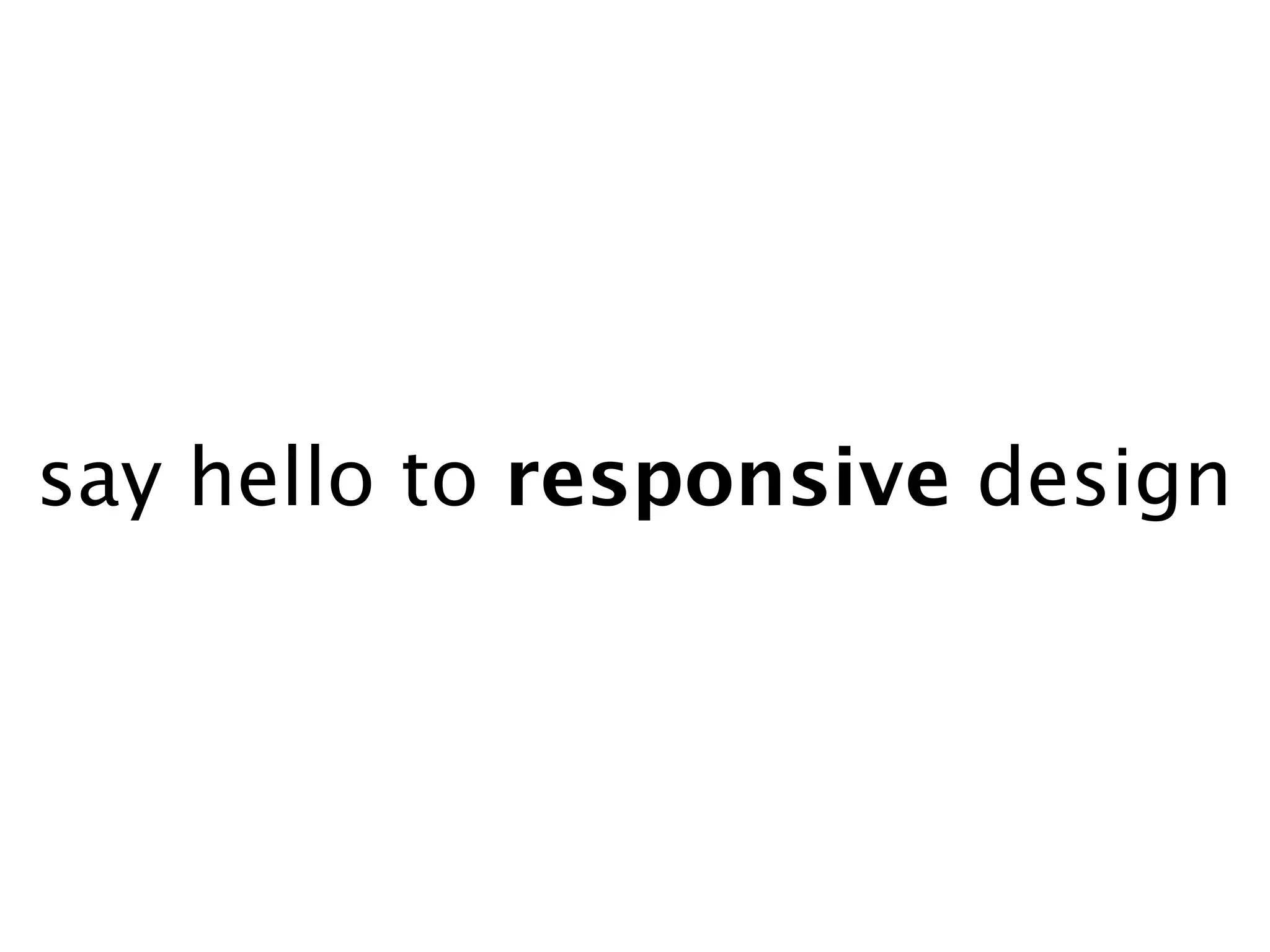 say hello to responsive design
 