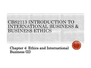 Chapter 4: Ethics and International
Business (II)
 