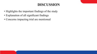 DISCUSSION
• Highlights the important findings of the study
• Explanation of all significant findings
• Concerns impacting trial are mentioned
 