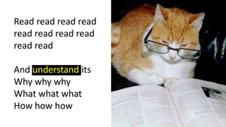 Read read read read
read read read read
read read
And understand its
Why why why
What what what
How how how
 