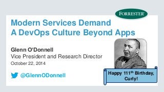 Modern Services Demand 
A DevOps Culture Beyond Apps 
Glenn O’Donnell 
Vice President and Research Director 
October 22, 2014 
Happy 111th Birthday, 
Curly! 
@GlennODonnell 
 