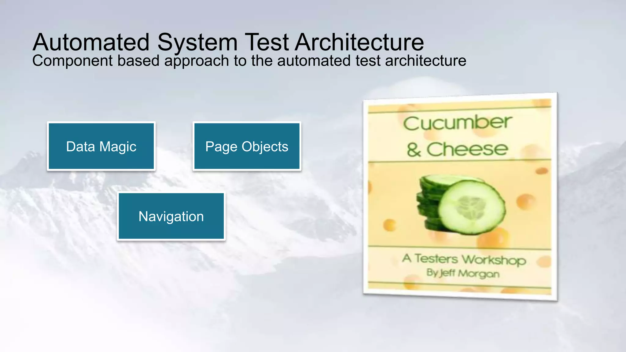 Automated System Test Architecture 
Component based approach to the automated test architecture 
Data Magic 
Navigation 
Page Objects 
 