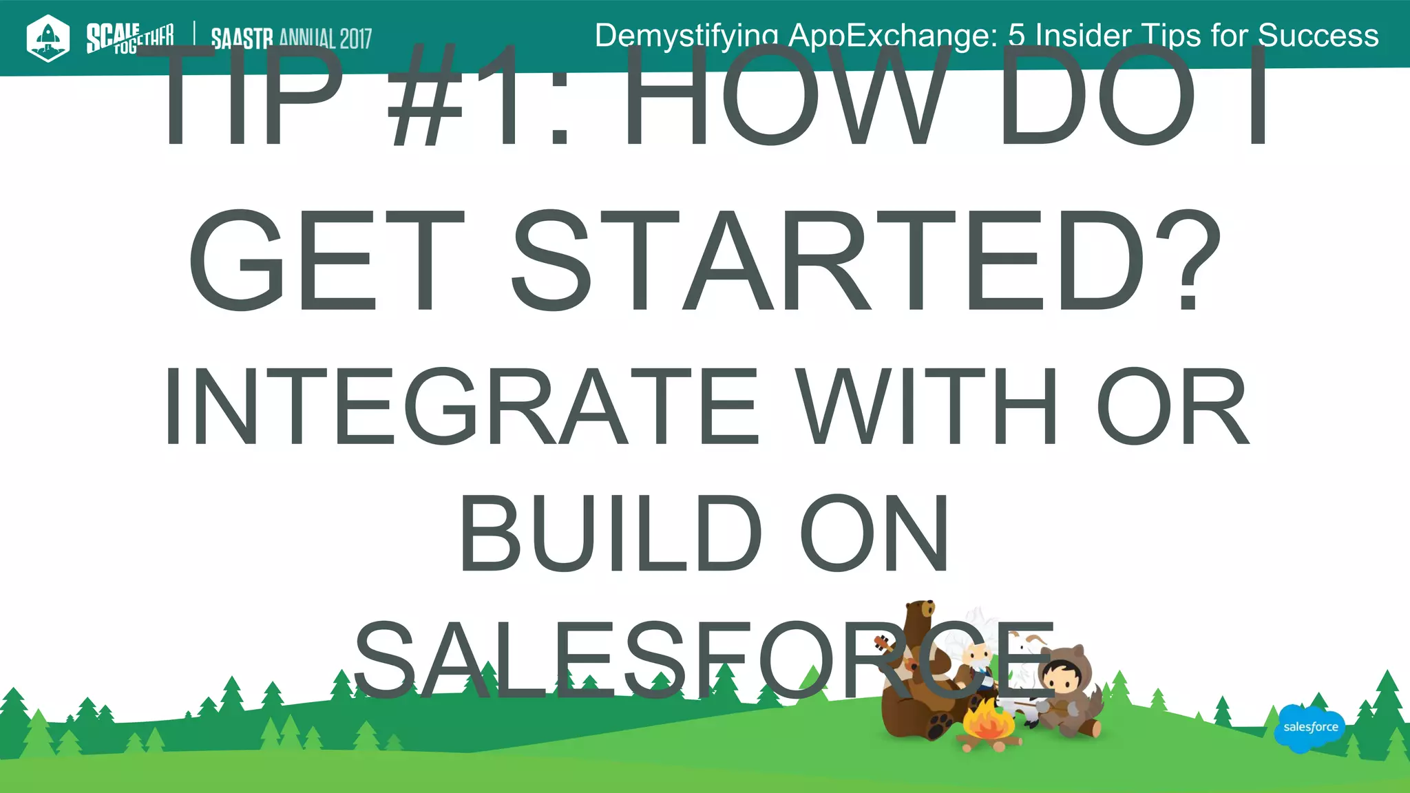 Demystifying AppExchange: 5 Insider Tips for Success
#saastrannual
TIP #1: HOW DO I
GET STARTED?
INTEGRATE WITH OR
BUILD ON
SALESFORCE
 