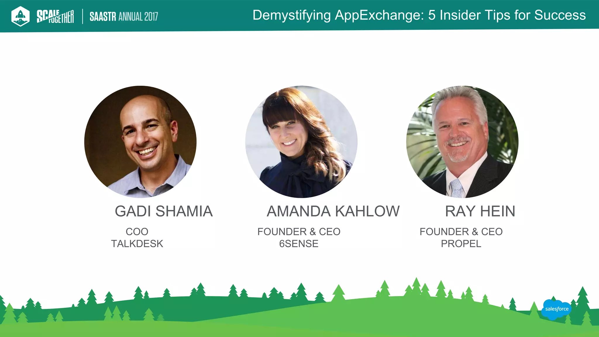 Demystifying AppExchange: 5 Insider Tips for Success
#saastrannual
GADI SHAMIA
COO
TALKDESK
AMANDA KAHLOW
FOUNDER & CEO
6SENSE
RAY HEIN
FOUNDER & CEO
PROPEL
 