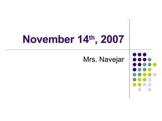 November 14 th , 2007 Mrs. Navejar 