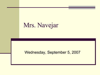 Mrs. Navejar Wednesday, September 5, 2007 