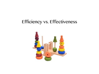 Efficiency vs. Effectiveness
 