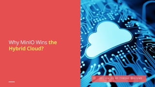 Why MinIO Wins the
Hybrid Cloud?
PRESENTED BY TYRONE SYSTEMS
 