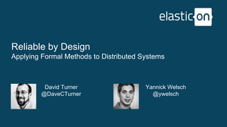 Reliable by Design
Applying Formal Methods to Distributed Systems
David Turner
@DaveCTurner
Yannick Welsch
@ywelsch
 