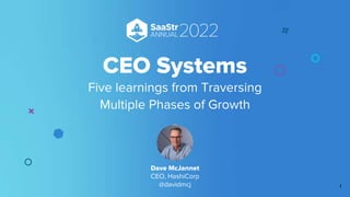 CEO Systems
Five learnings from Traversing
Multiple Phases of Growth
Dave McJannet
CEO, HashiCorp
@davidmcj 1
 