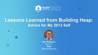 Lessons Learned from Building Heap:
Advice for My 2013 Self
1
Dan Robinson
Ex-CTO
Heap
@danlovesproofs
 